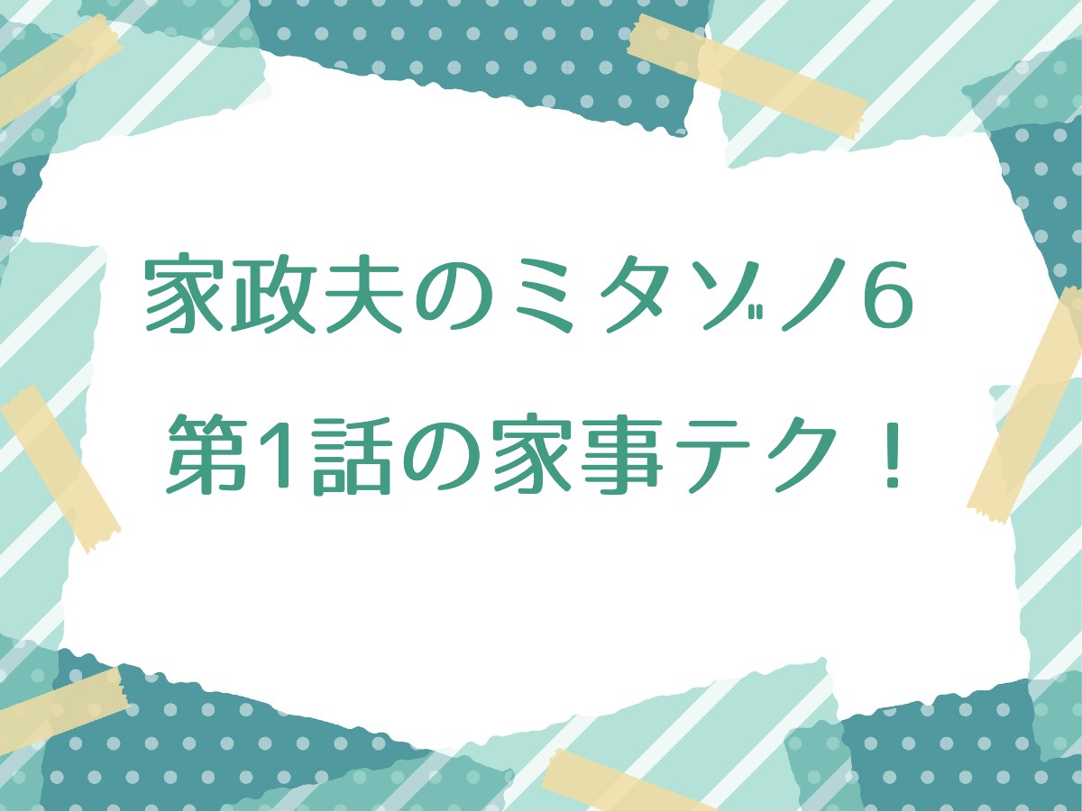 家政夫のミタゾノ6 第1話の家事テク！便利で役立つテクニック！