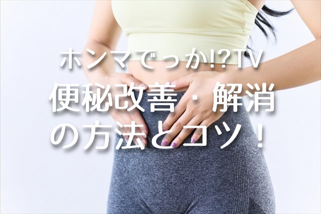 ホンマでっか【便秘改善・解消の方法とコツ！】