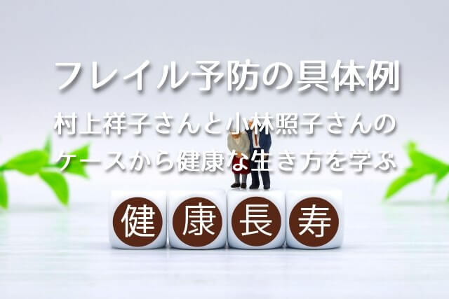 人生レシピ【フレイル予防の具体例：村上祥子さんと小林照子さんのケースから健康な生き方を学ぶ】
