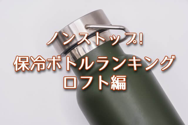 ノンストップ【保冷ボトルランキング(無印良品編) 目盛り付きドリンクボトル・炭酸にも使える 保冷ボトル他】