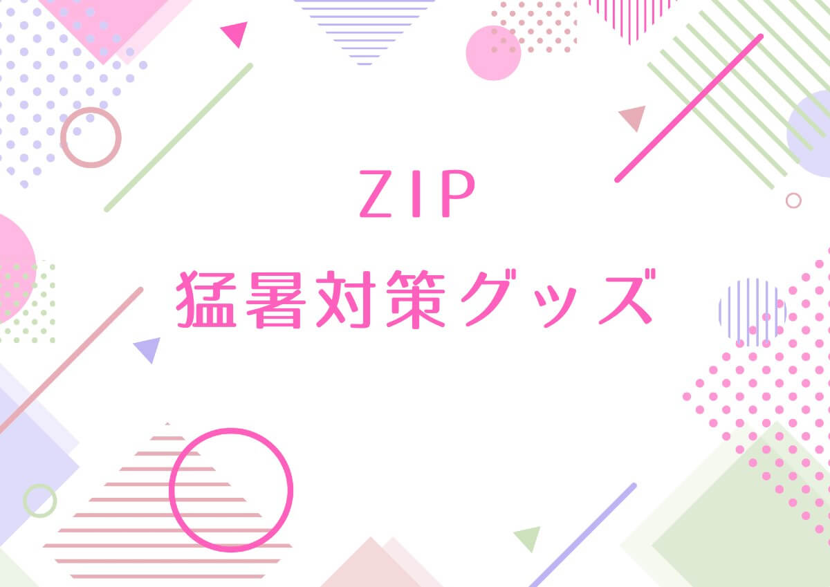 ZIP【猛暑対策グッズ！】