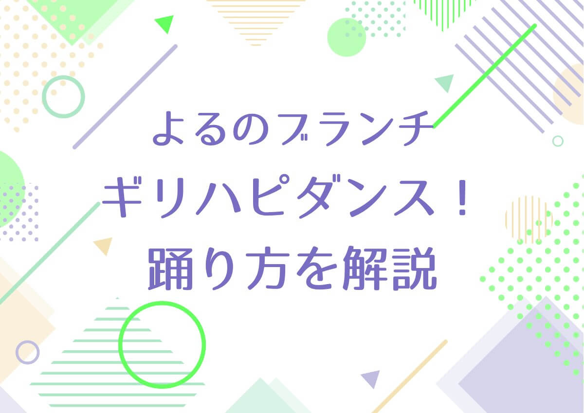 よるのブランチ【ギリハピダンス！踊り方を解説・KOMOREBIのGiriGiri】