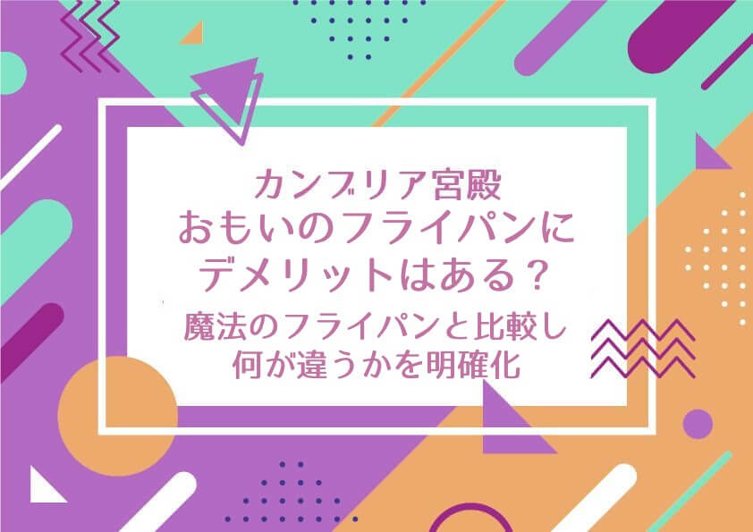 カンブリア宮殿【おもいのフライパンにデメリットはある？魔法のフライパンと比較し何が違うかを明確化！】