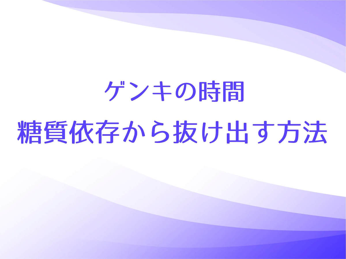 ゲンキの時間【糖質依存から抜け出す方法】