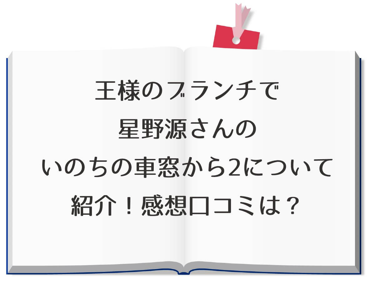 王様のブランチで星野源さんのいのちの車窓から 2について紹介！感想口コミは？