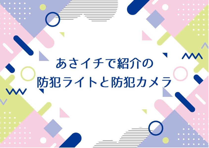 あさイチで紹介の防犯ライトと防犯カメラ【防犯対策】