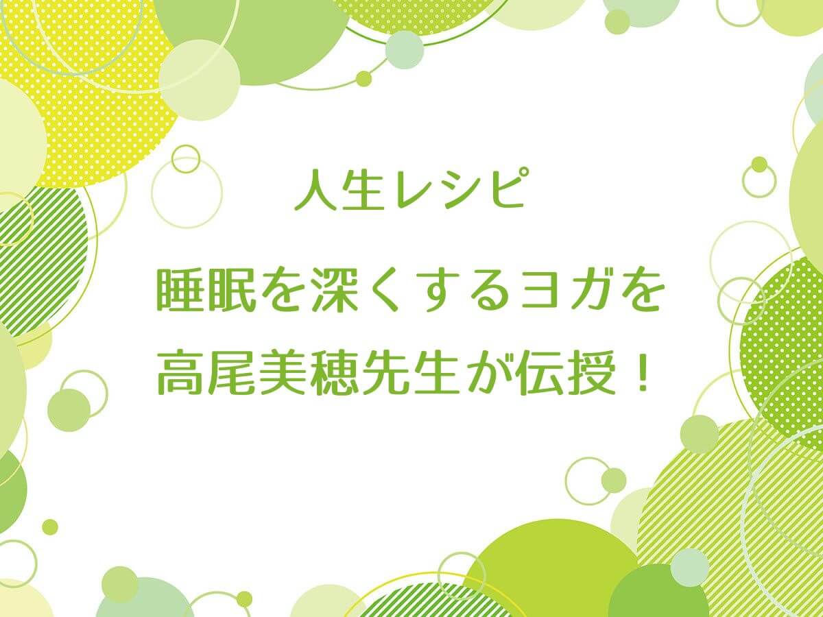 人生レシピで睡眠を深くするヨガを高尾美穂先生が伝授！イライラ改善・筋しかん法【更年期】