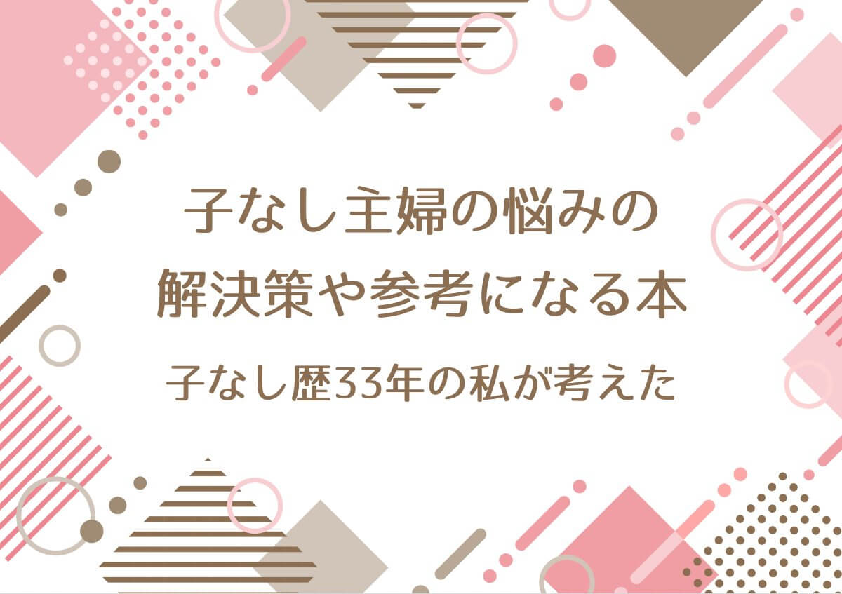 子なし主婦の悩み(トップ５)の解決策や参考になる本！子なし歴33年の私が考えた